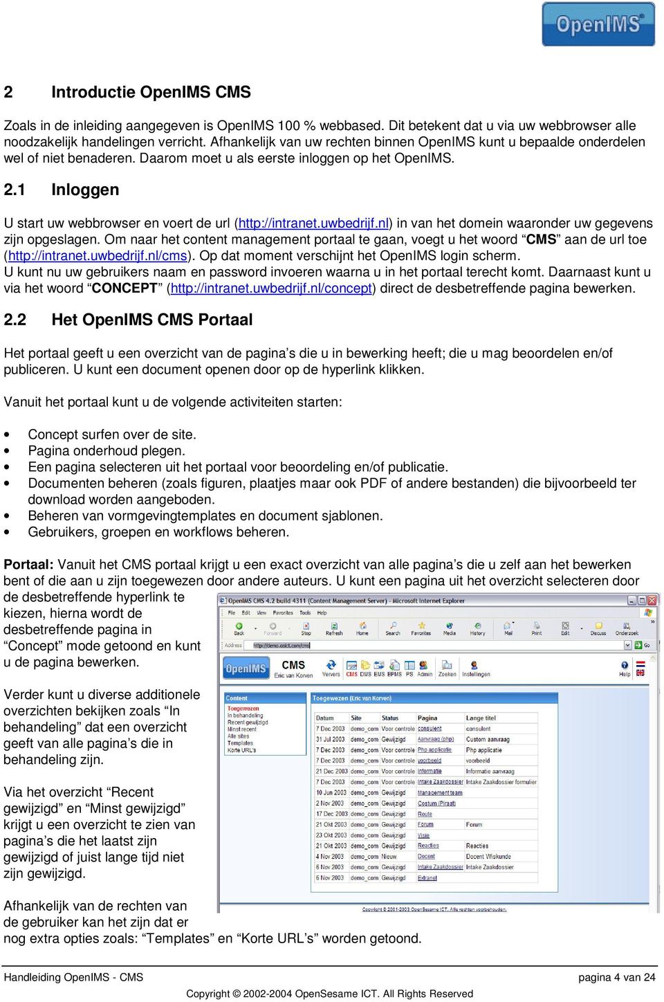1 Inloggen U start uw webbrowser en voert de url (http://intranet.uwbedrijf.nl) in van het domein waaronder uw gegevens zijn opgeslagen.