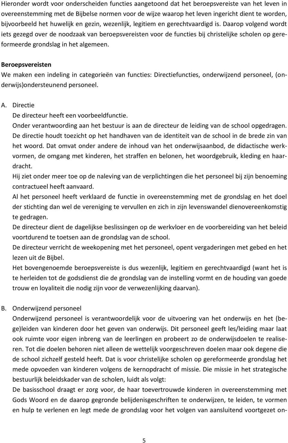 Daarop volgend wordt iets gezegd over de noodzaak van beroepsvereisten voor de functies bij christelijke scholen op gereformeerde grondslag in het algemeen.