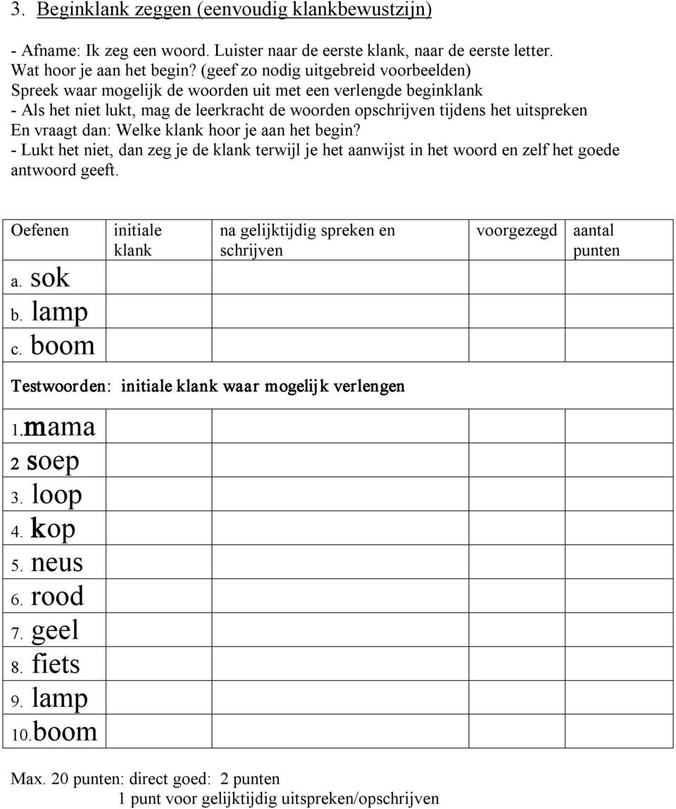 dan: Welke klank hoor je aan het begin? Lukt het niet, dan zeg je de klank terwijl je het aanwijst in het woord en zelf het goede antwoord geeft. Oefenen a. sok b. lamp c.