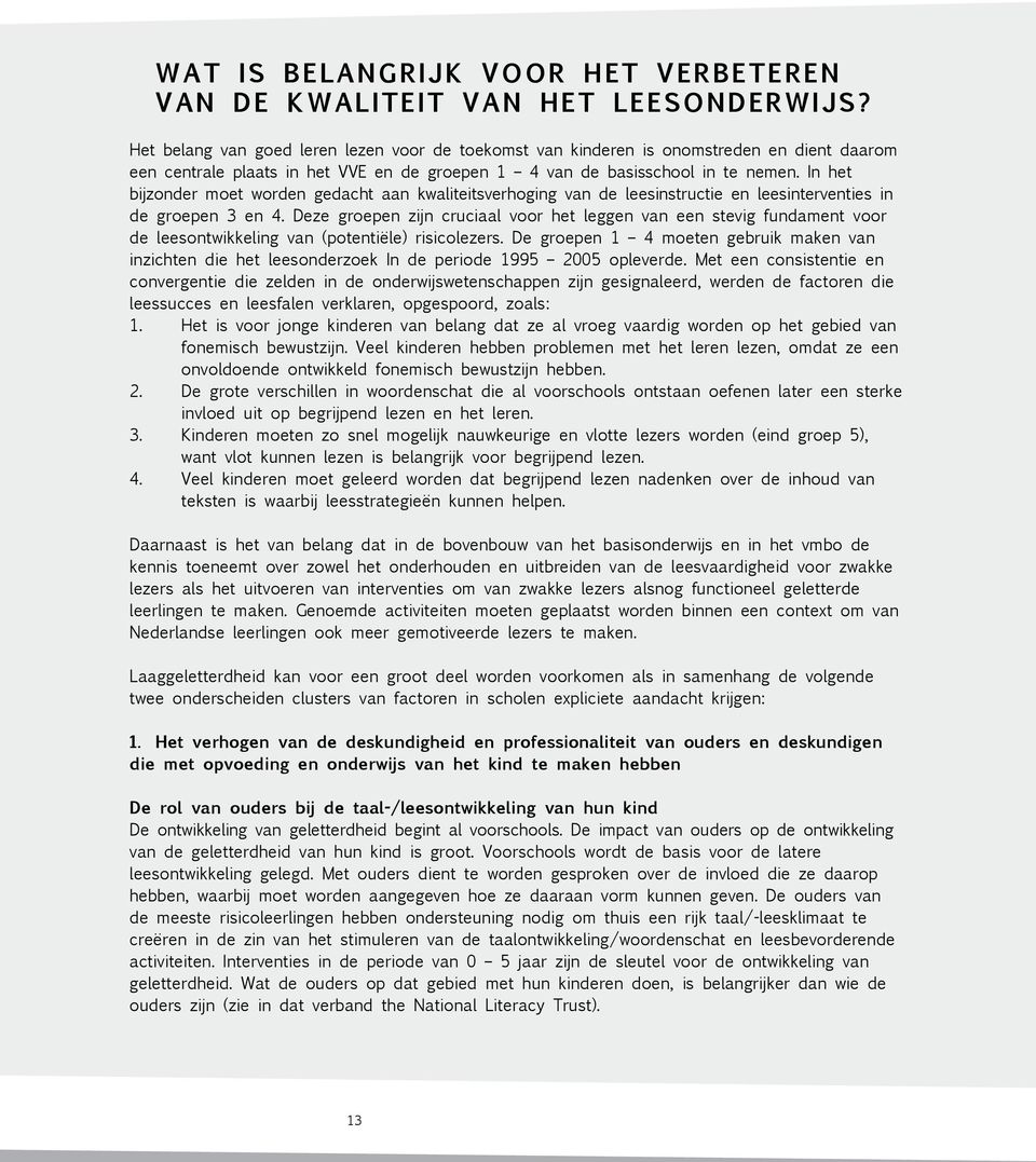 In het bijzonder moet worden gedacht aan kwaliteitsverhoging van de leesinstructie en leesinterventies in de groepen 3 en 4.