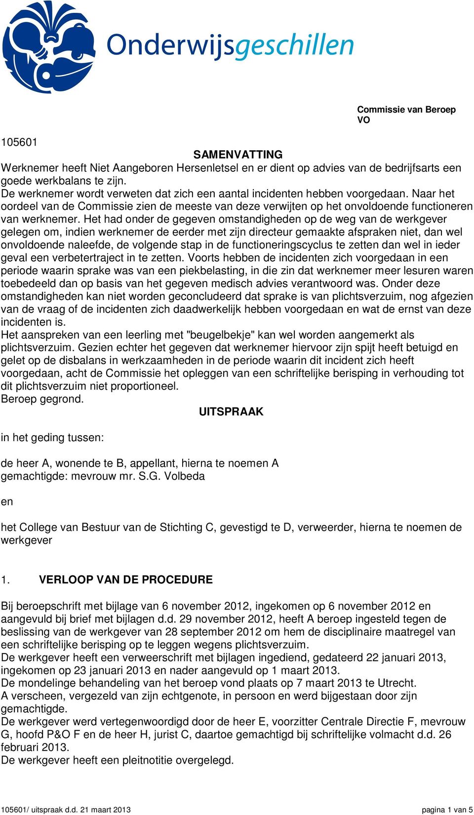 Het had onder de gegeven omstandigheden op de weg van de werkgever gelegen om, indien werknemer de eerder met zijn directeur gemaakte afspraken niet, dan wel onvoldoende naleefde, de volgende stap in