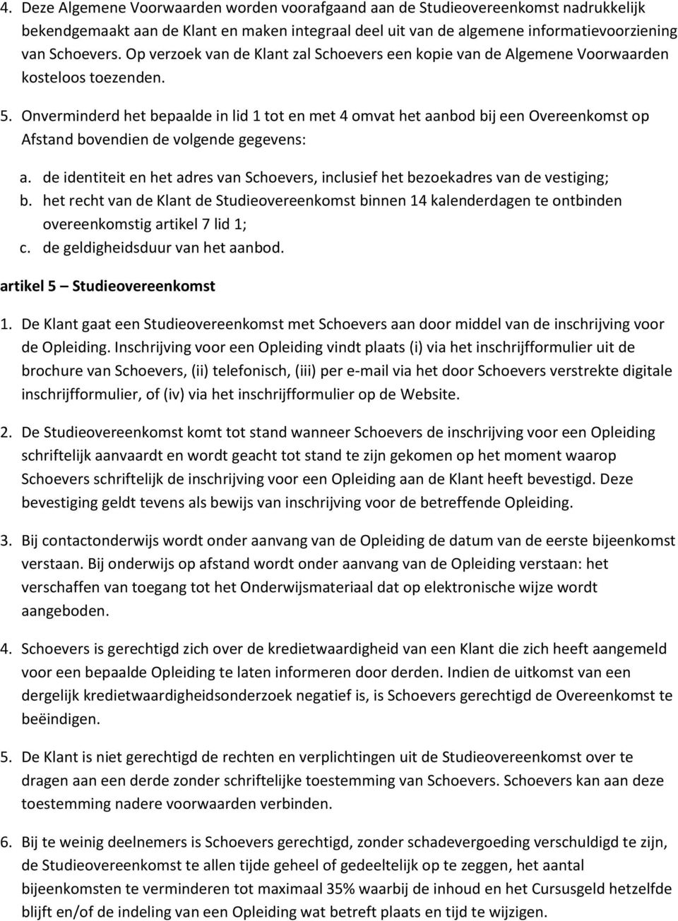 Onverminderd het bepaalde in lid 1 tot en met 4 omvat het aanbod bij een Overeenkomst op Afstand bovendien de volgende gegevens: a.