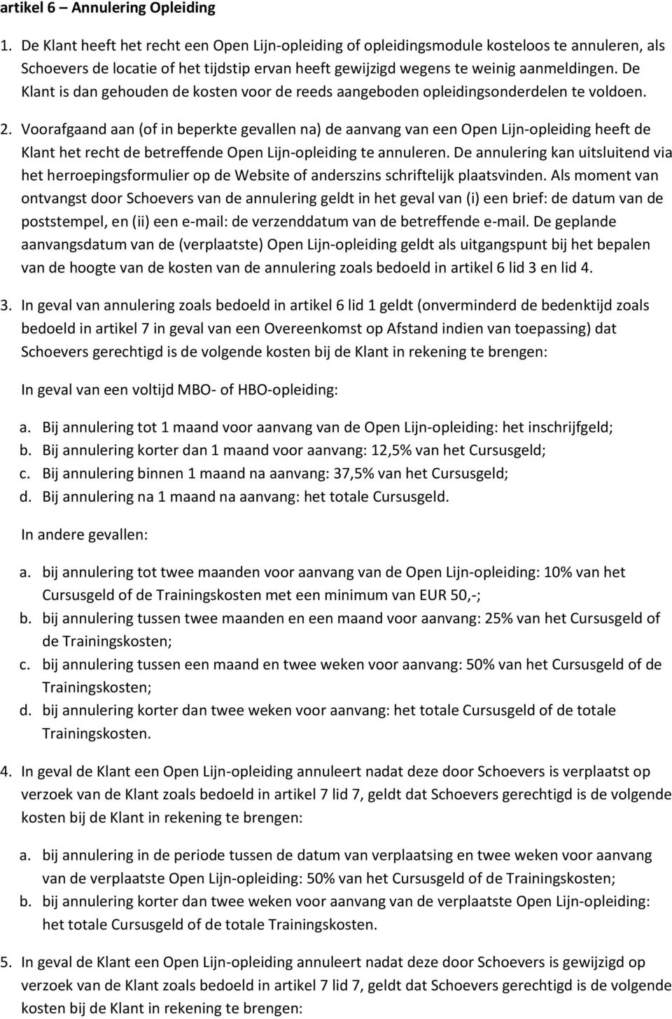 De Klant is dan gehouden de kosten voor de reeds aangeboden opleidingsonderdelen te voldoen. 2.