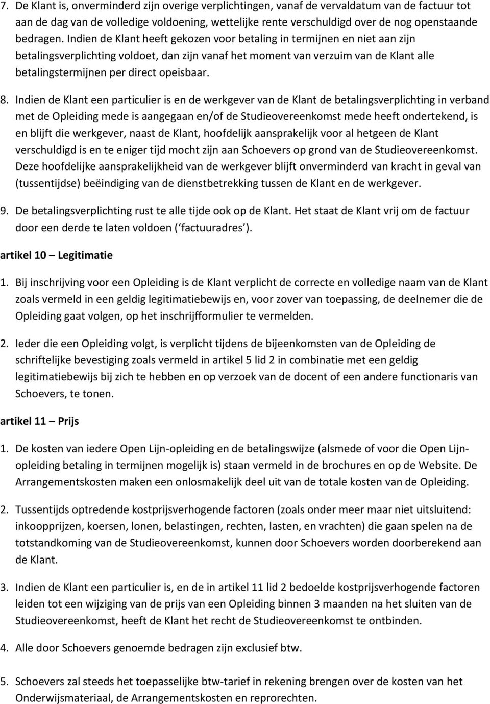 Indien de Klant heeft gekozen voor betaling in termijnen en niet aan zijn betalingsverplichting voldoet, dan zijn vanaf het moment van verzuim van de Klant alle betalingstermijnen per direct