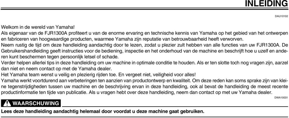 reputatie van betrouwbaarheid heeft verworven. Neem rustig de tijd om deze handleiding aandachtig door te lezen, zodat u plezier zult hebben van alle functies van uw FJR1300A.