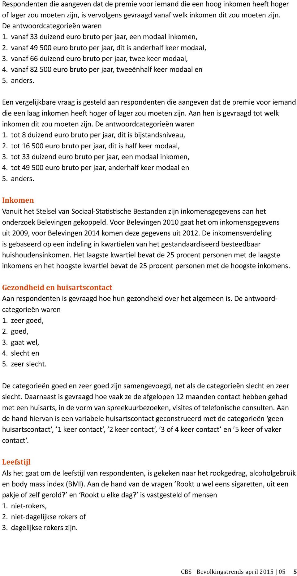 vanaf 66 duizend euro bruto per jaar, twee keer modaal, 4. vanaf 82 500 euro bruto per jaar, tweeënhalf keer modaal en 5. anders.