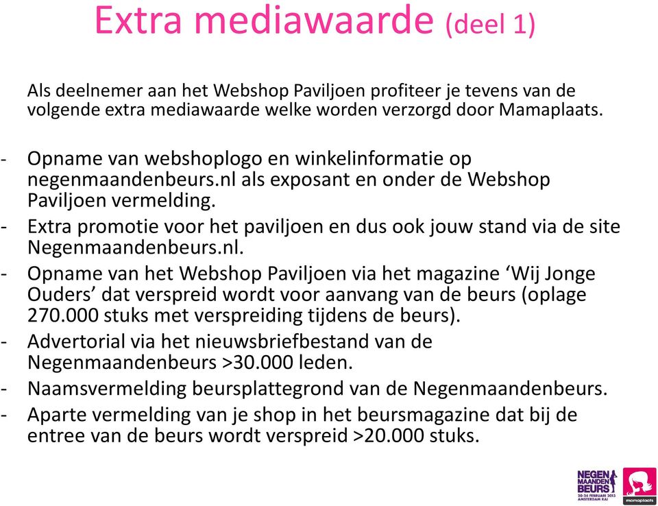 - Extra promotie voor het paviljoen en dus ook jouw stand via de site Negenmaandenbeurs.nl.