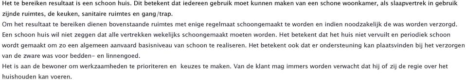 Om het resultaat te bereiken dienen bovenstaande ruimtes met enige regelmaat schoongemaakt te worden en indien noodzakelijk de was worden verzorgd.