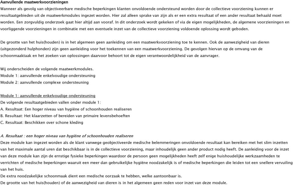 In dit onderzoek wordt gekeken of via de eigen mogelijkheden, de algemene voorzieningen en voorliggende voorzieningen in combinatie met een eventuele inzet van de collectieve voorziening voldoende