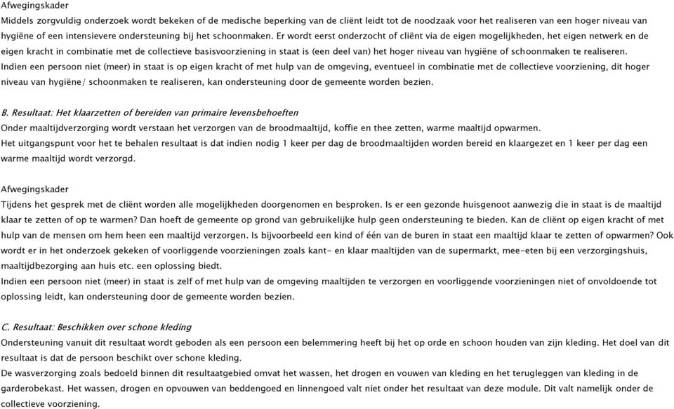 Er wordt eerst onderzocht of cliënt via de eigen mogelijkheden, het eigen netwerk en de eigen kracht in combinatie met de collectieve basisvoorziening in staat is (een deel van) het hoger niveau van