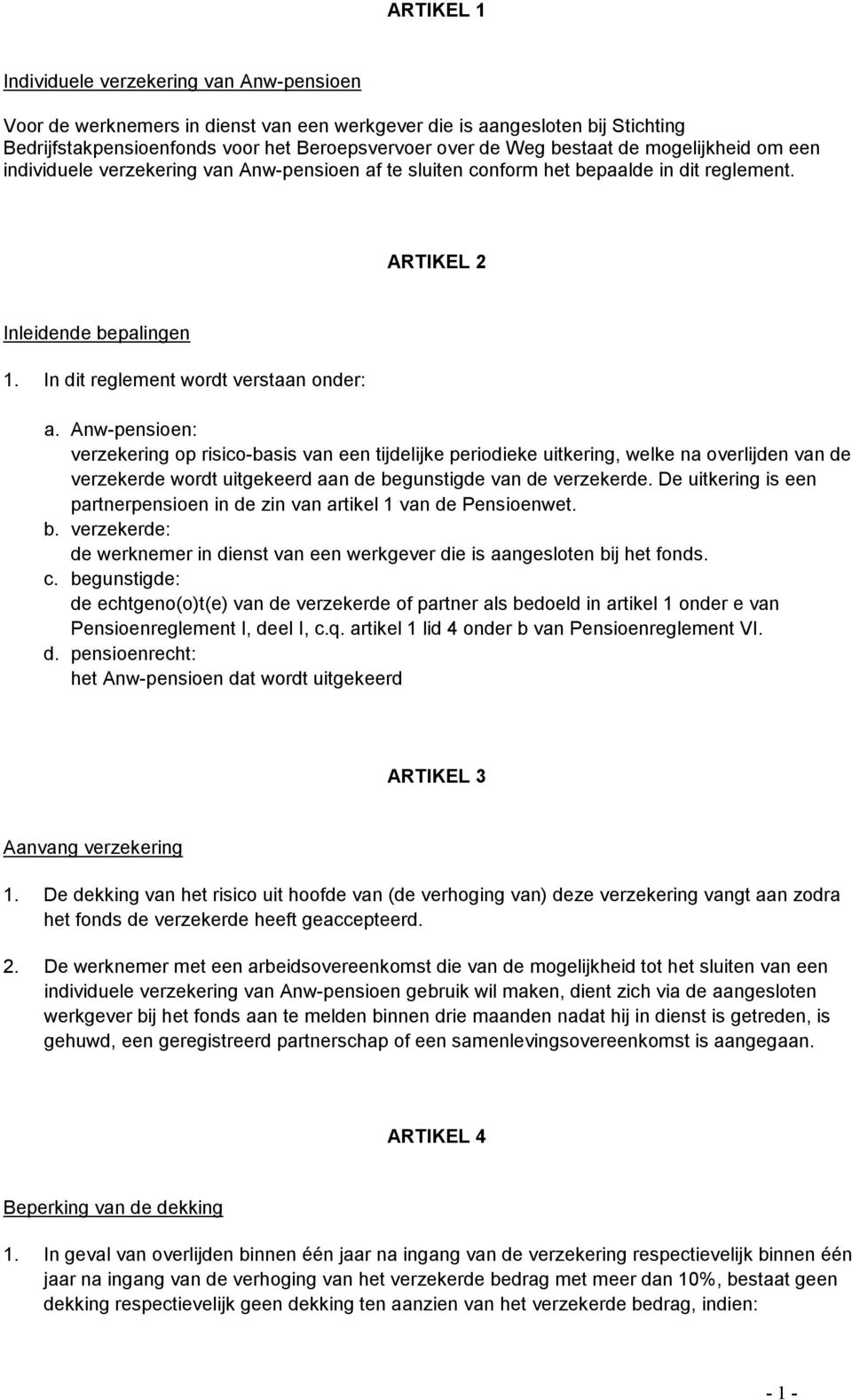 Anw-pensioen: verzekering op risico-basis van een tijdelijke periodieke uitkering, welke na overlijden van de verzekerde wordt uitgekeerd aan de begunstigde van de verzekerde.