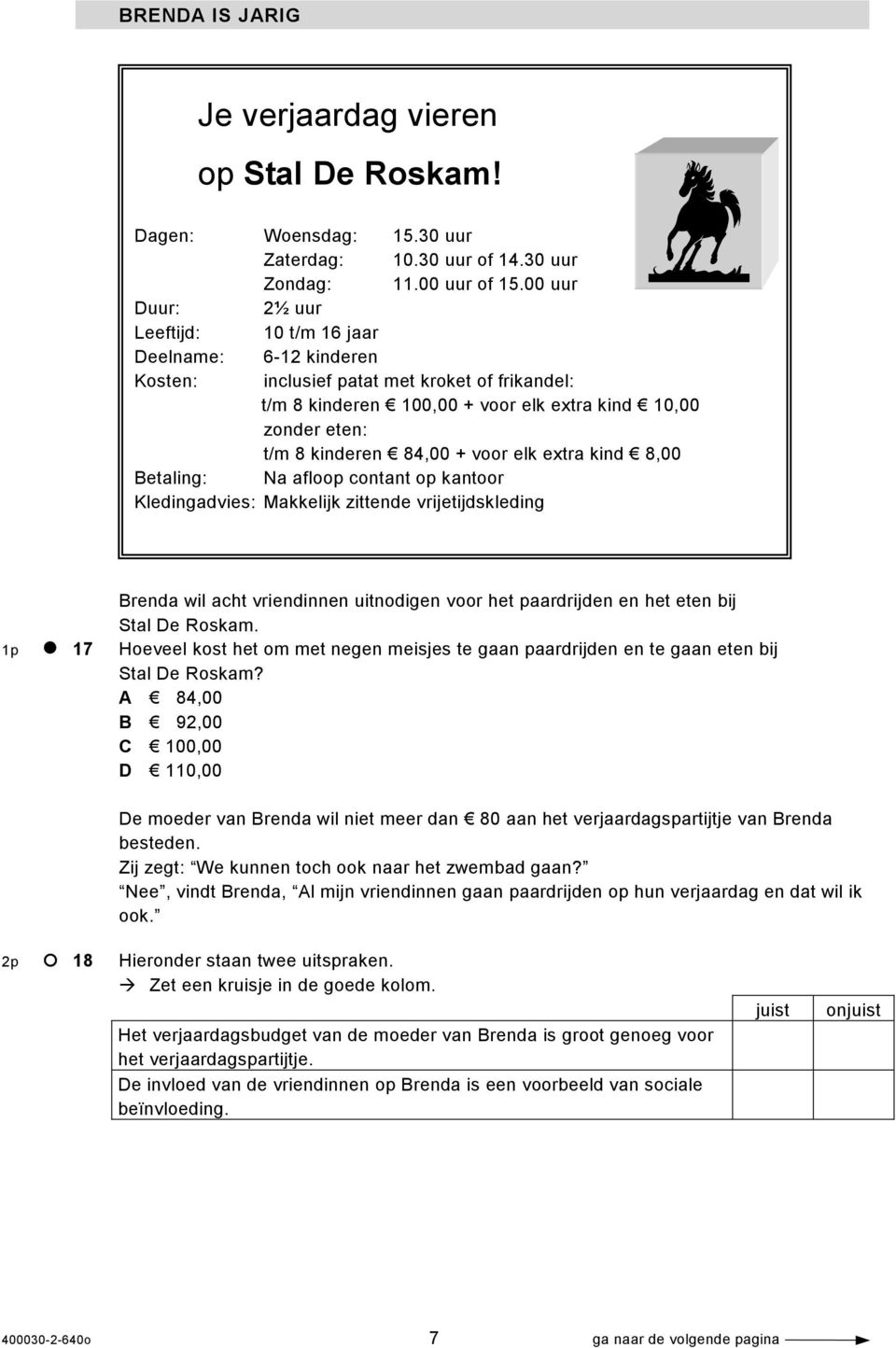 84,00 + voor elk extra kind 8,00 Betaling: Na afloop contant op kantoor Kledingadvies: Makkelijk zittende vrijetijdskleding Brenda wil acht vriendinnen uitnodigen voor het paardrijden en het eten bij