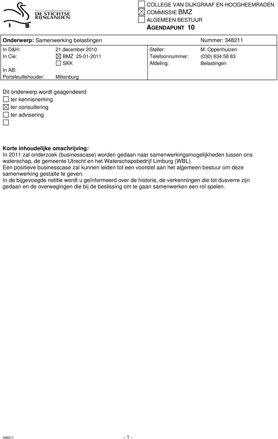 ter advisering Korte inhoudelijke omschrijving: In 2011 zal onderzoek (businesscase) worden gedaan naar samenwerkingsmogelijkheden tussen ons waterschap, de gemeente Utrecht en het Waterschapsbedrijf