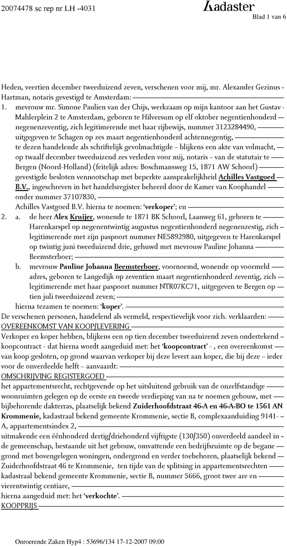 rijbewijs, nummer 3123284490, uitgegeven te Schagen op zes maart negentienhonderd achtennegentig, te dezen handelende als schriftelijk gevolmachtigde blijkens een akte van volmacht, op twaalf