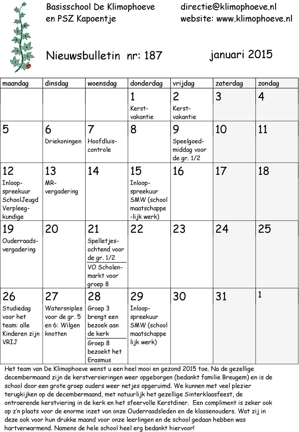 nl Nieuwsbulletin nr: 187 januari 2015 maandag dinsdag woensdag donderdag vrijdag zaterdag zondag 1 2 3 4 Kerstvakantie Kerstvakantie 5 6 7 8 9 10 11 Driekoningen Hoofdluiscontrole Speelgoedmiddag de