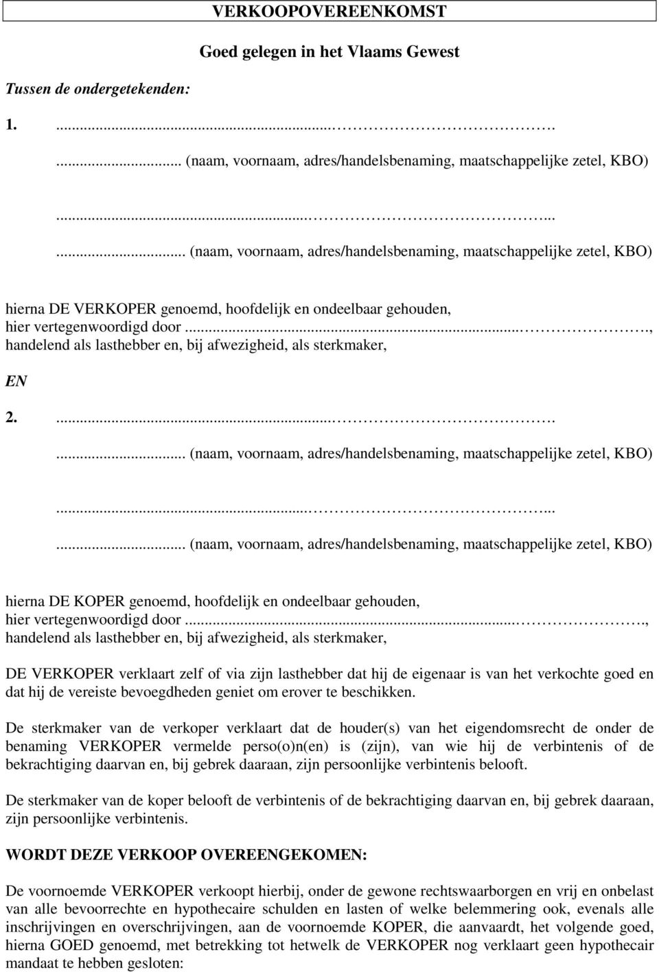 ..., handelend als lasthebber en, bij afwezigheid, als sterkmaker, EN 2........ (naam, voornaam, adres/handelsbenaming, maatschappelijke zetel, KBO).