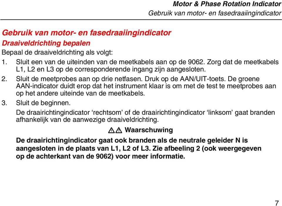 Druk op de AAN/UIT-toets. De groene AAN-indicator duidt erop dat het instrument klaar is om met de test te meetprobes aan op het andere uiteinde van de meetkabels. 3. Sluit de beginnen.