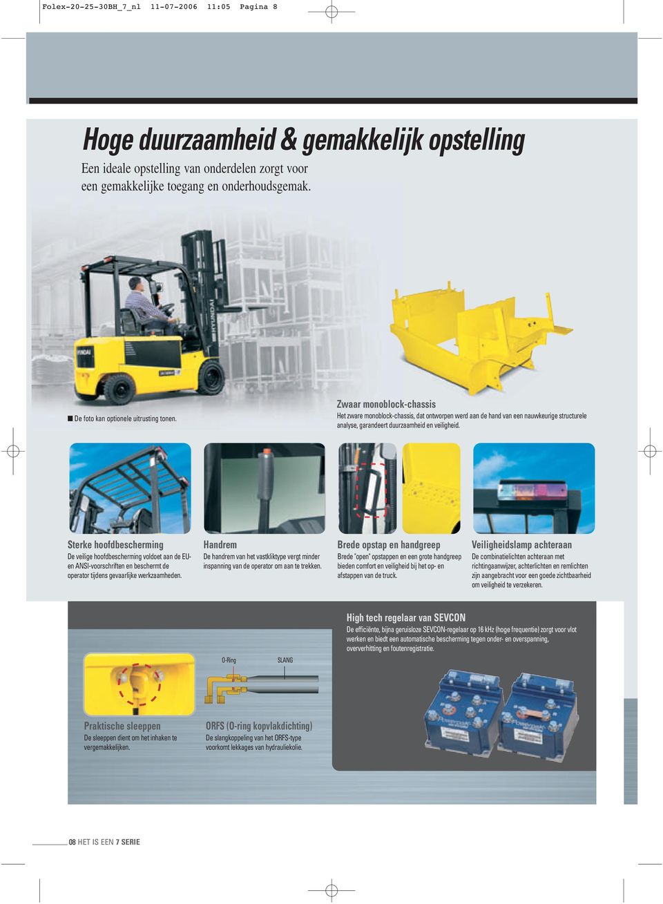 Zwaar monoblock-chassis Het zware monoblock-chassis, dat ontworpen werd aan de hand van een nauwkeurige structurele analyse, garandeert duurzaamheid en veiligheid.