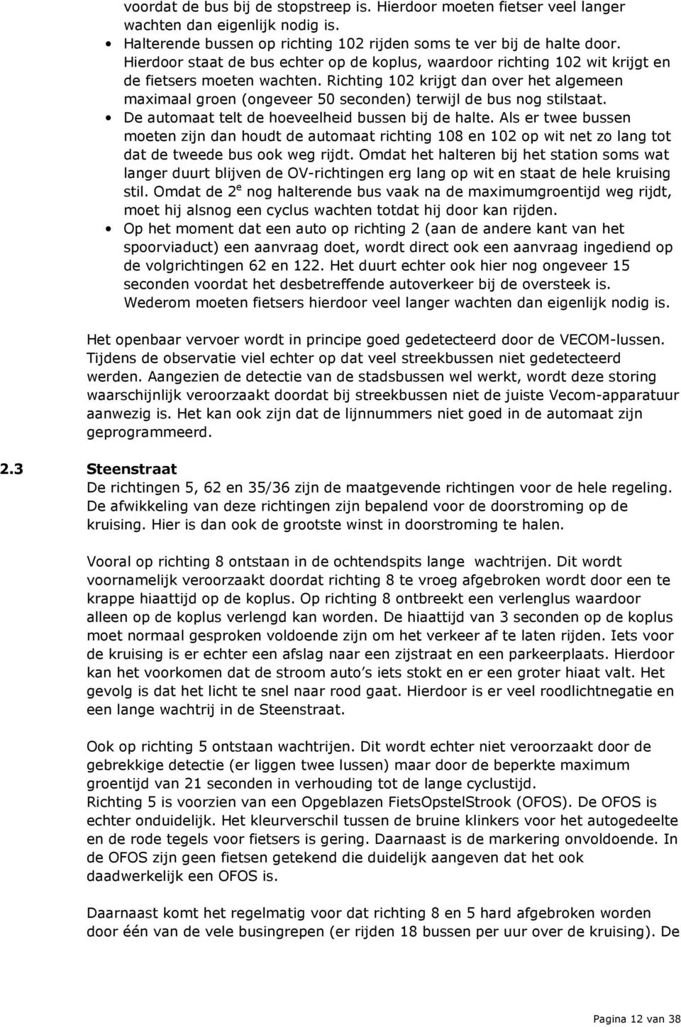 Richting 102 krijgt dan over het algemeen maximaal groen (ongeveer 50 seconden) terwijl de bus nog stilstaat. De automaat telt de hoeveelheid bussen bij de halte.