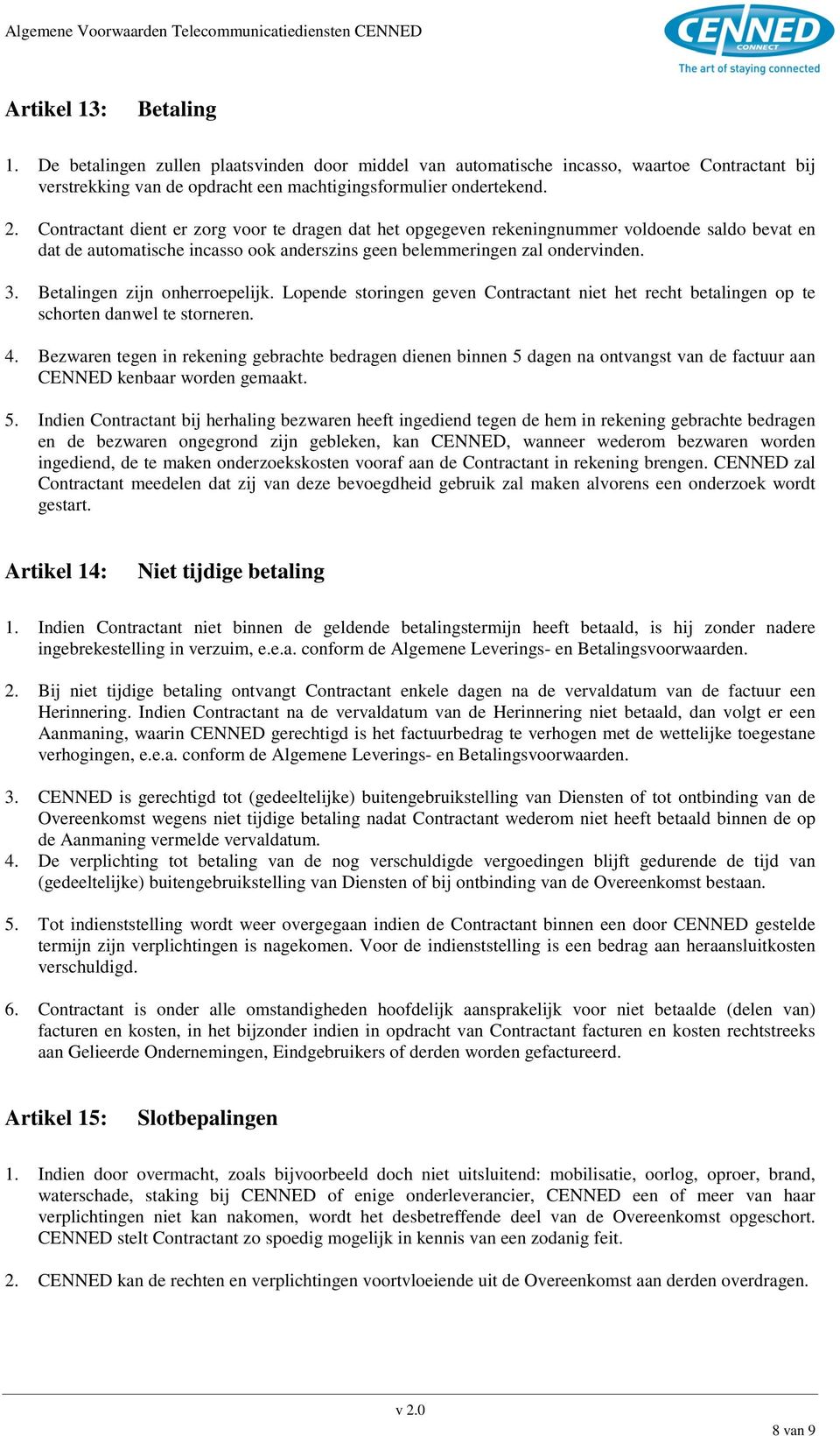 Betalingen zijn onherroepelijk. Lopende storingen geven Contractant niet het recht betalingen op te schorten danwel te storneren. 4.