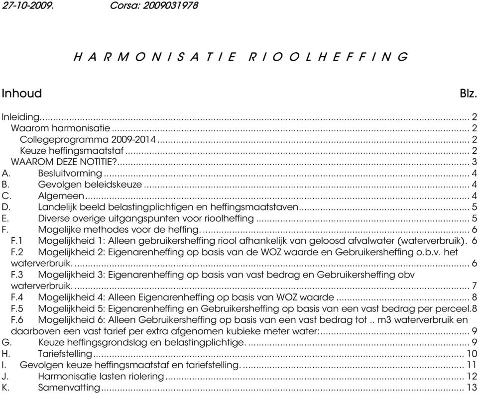 Diverse overige uitgangspunten voor rioolheffing... 5 F. Mogelijke methodes voor de heffing... 6 F.1 Mogelijkheid 1: Alleen gebruikersheffing riool afhankelijk van geloosd afvalwater (waterverbruik).