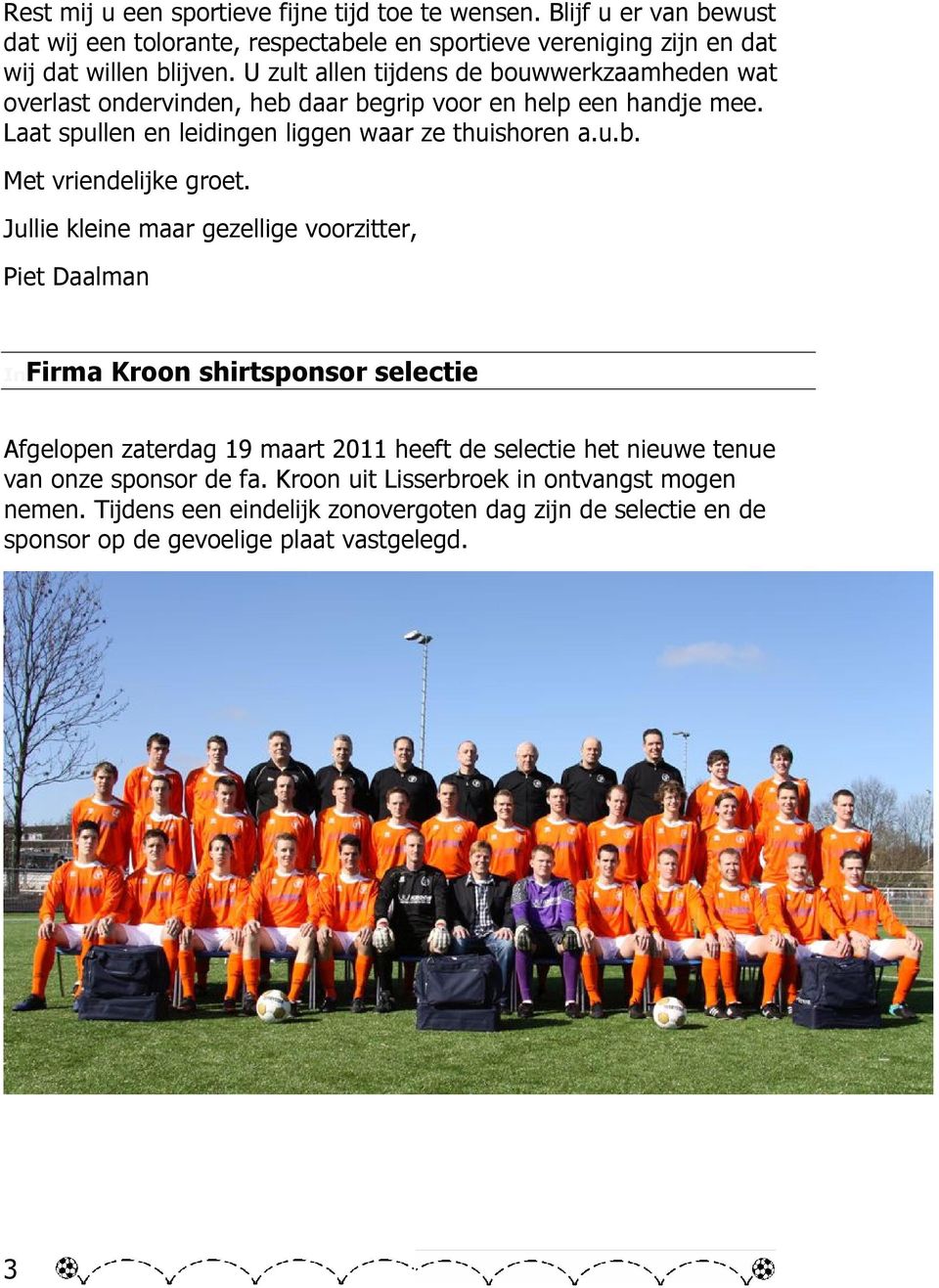 Jullie kleine maar gezellige voorzitter, Piet Daalman InFirma Kroon shirtsponsor selectie Afgelopen zaterdag 19 maart 2011 heeft de selectie het nieuwe tenue van onze sponsor