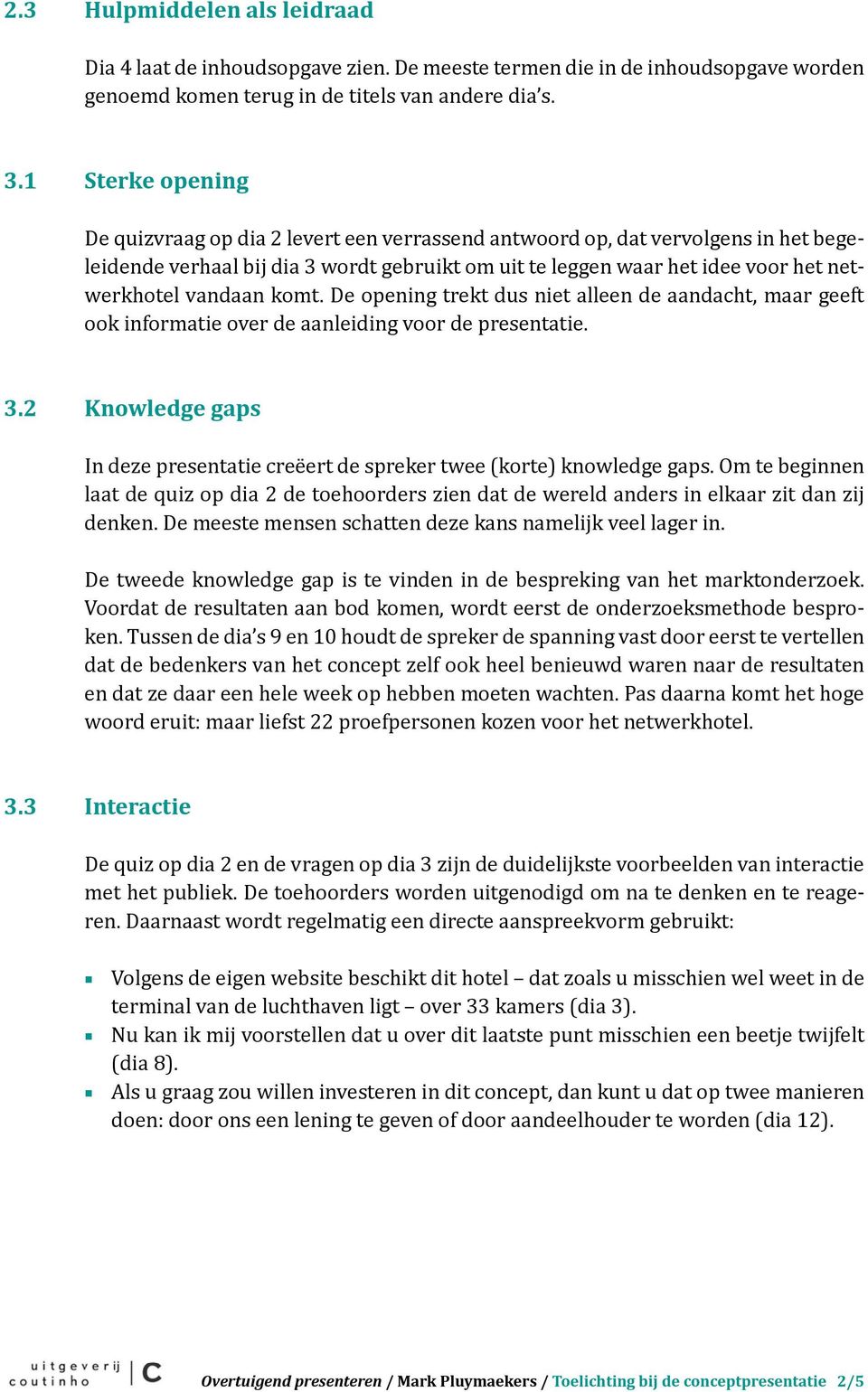 vandaan komt. De opening trekt dus niet alleen de aandacht, maar geeft ook informatie over de aanleiding voor de presentatie. 3.