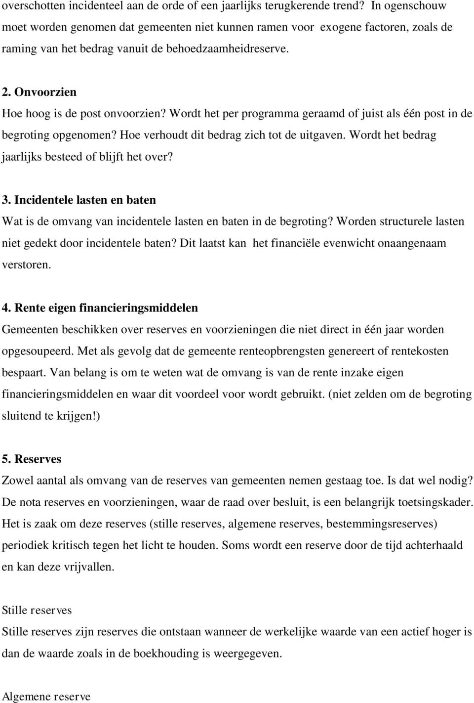 Wordt het per programma geraamd of juist als één post in de begroting opgenomen? Hoe verhoudt dit bedrag zich tot de uitgaven. Wordt het bedrag jaarlijks besteed of blijft het over? 3.