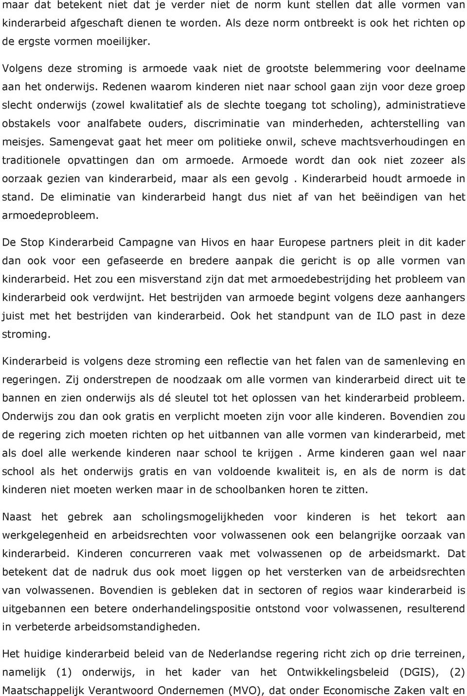 Redenen waarom kinderen niet naar school gaan zijn voor deze groep slecht onderwijs (zowel kwalitatief als de slechte toegang tot scholing), administratieve obstakels voor analfabete ouders,