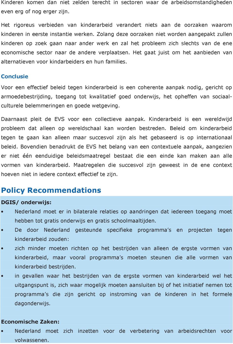 Zolang deze oorzaken niet worden aangepakt zullen kinderen op zoek gaan naar ander werk en zal het probleem zich slechts van de ene economische sector naar de andere verplaatsen.