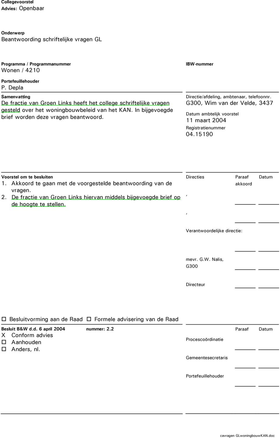 IBW-nummer Directie/afdeling, ambtenaar, telefoonnr. G300, Wim van der Velde, 3437 Datum ambtelijk voorstel 11 maart 2004 Registratienummer 04.15190 Voorstel om te besluiten 1.