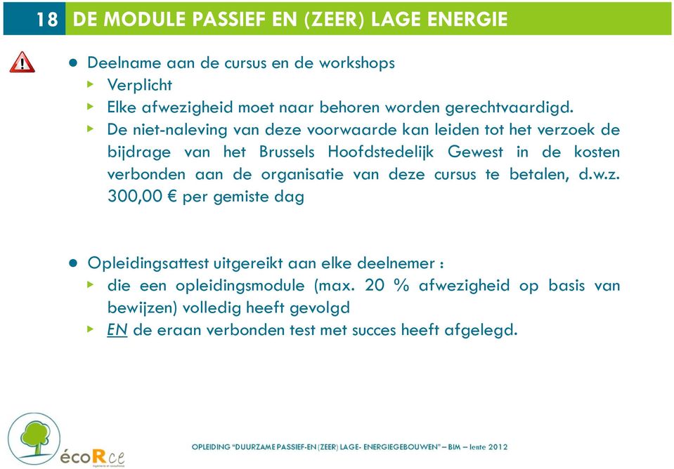 N De niet-naleving van deze voorwaarde kan leiden tot het verzoek de bijdrage van het Brussels Hoofdstedelijk Gewest in de kosten verbonden