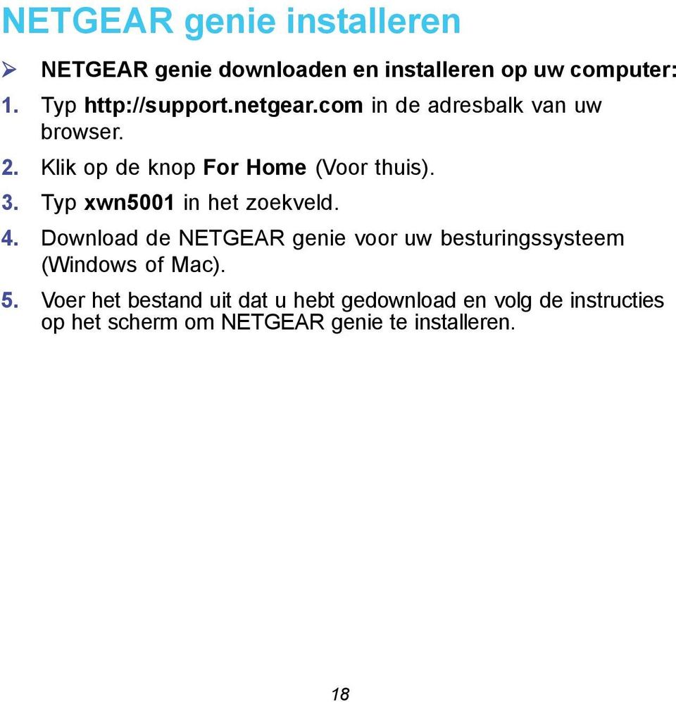 Typ xwn5001 in het zoekveld. 4. Download de NETGEAR genie voor uw besturingssysteem (Windows of Mac). 5.