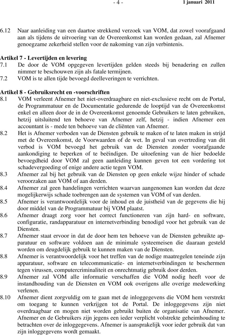 de nakoming van zijn verbintenis. Artikel 7 - Levertijden en levering 7.1 De door de VOM opgegeven levertijden gelden steeds bij benadering en zullen nimmer te beschouwen zijn als fatale termijnen. 7.2 VOM is te allen tijde bevoegd deelleveringen te verrichten.