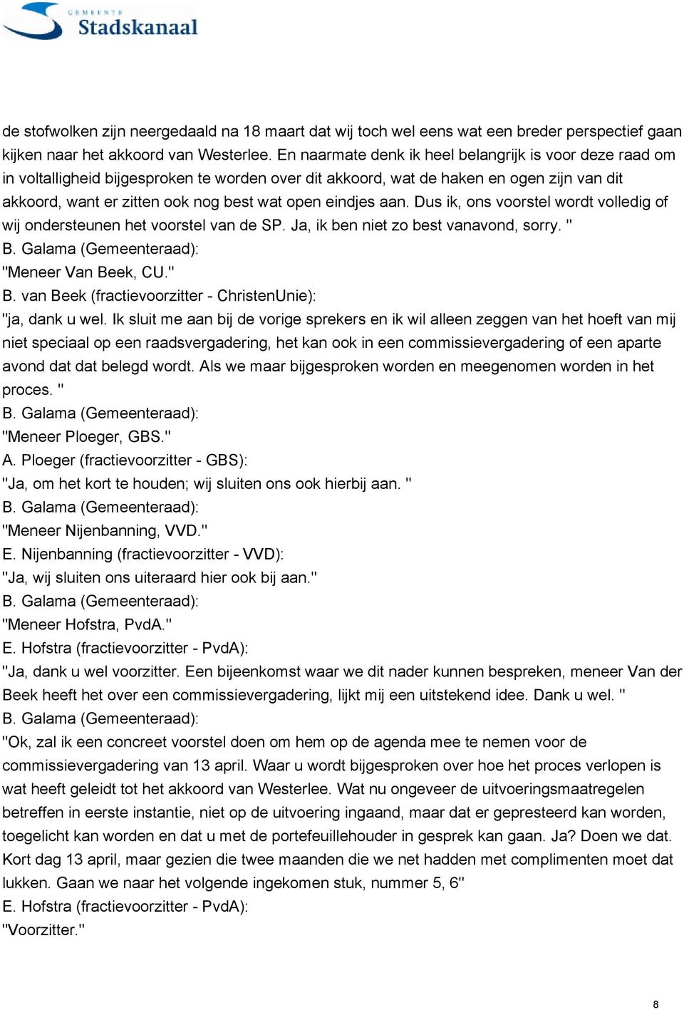 eindjes aan. Dus ik, ons voorstel wordt volledig of wij ondersteunen het voorstel van de SP. Ja, ik ben niet zo best vanavond, sorry. " "Meneer Van Beek, CU." B.