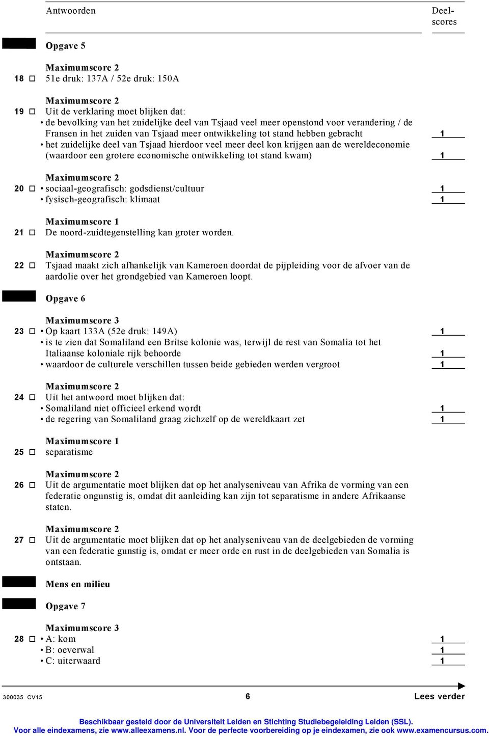 kwam) 1 20 sociaal-geografisch: godsdienst/cultuur 1 fysisch-geografisch: klimaat 1 Maximumscore 1 21 De noord-zuidtegenstelling kan groter worden.