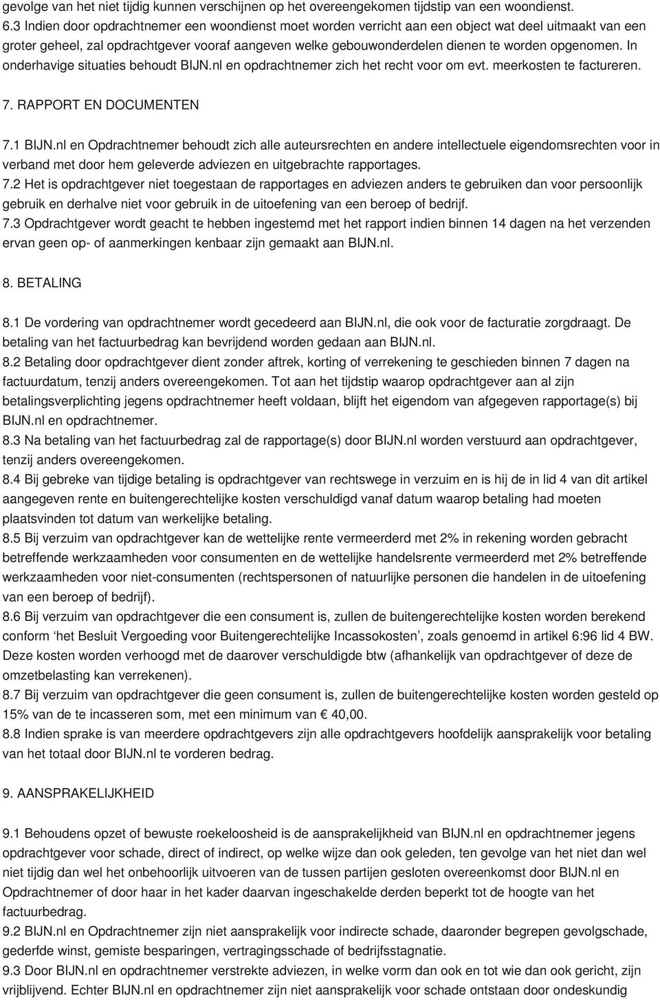 opgenomen. In onderhavige situaties behoudt BIJN.nl en opdrachtnemer zich het recht voor om evt. meerkosten te factureren. 7. RAPPORT EN DOCUMENTEN 7.1 BIJN.