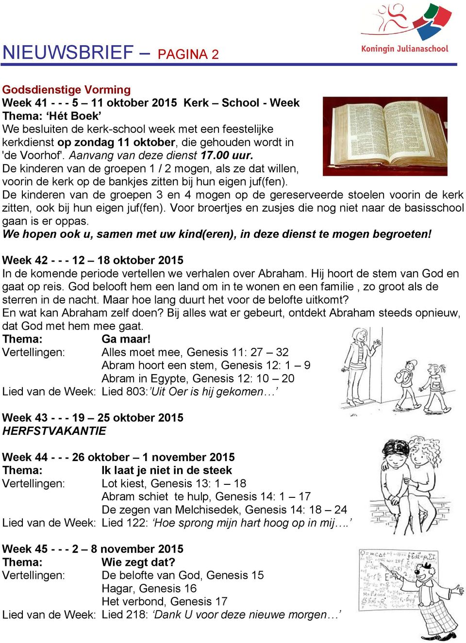 De kinderen van de groepen 3 en 4 mogen op de gereserveerde stoelen voorin de kerk zitten, ook bij hun eigen juf(fen). Voor broertjes en zusjes die nog niet naar de basisschool gaan is er oppas.