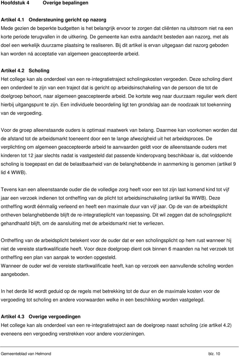 De gemeente kan extra aandacht besteden aan nazorg, met als doel een werkelijk duurzame plaatsing te realiseren.