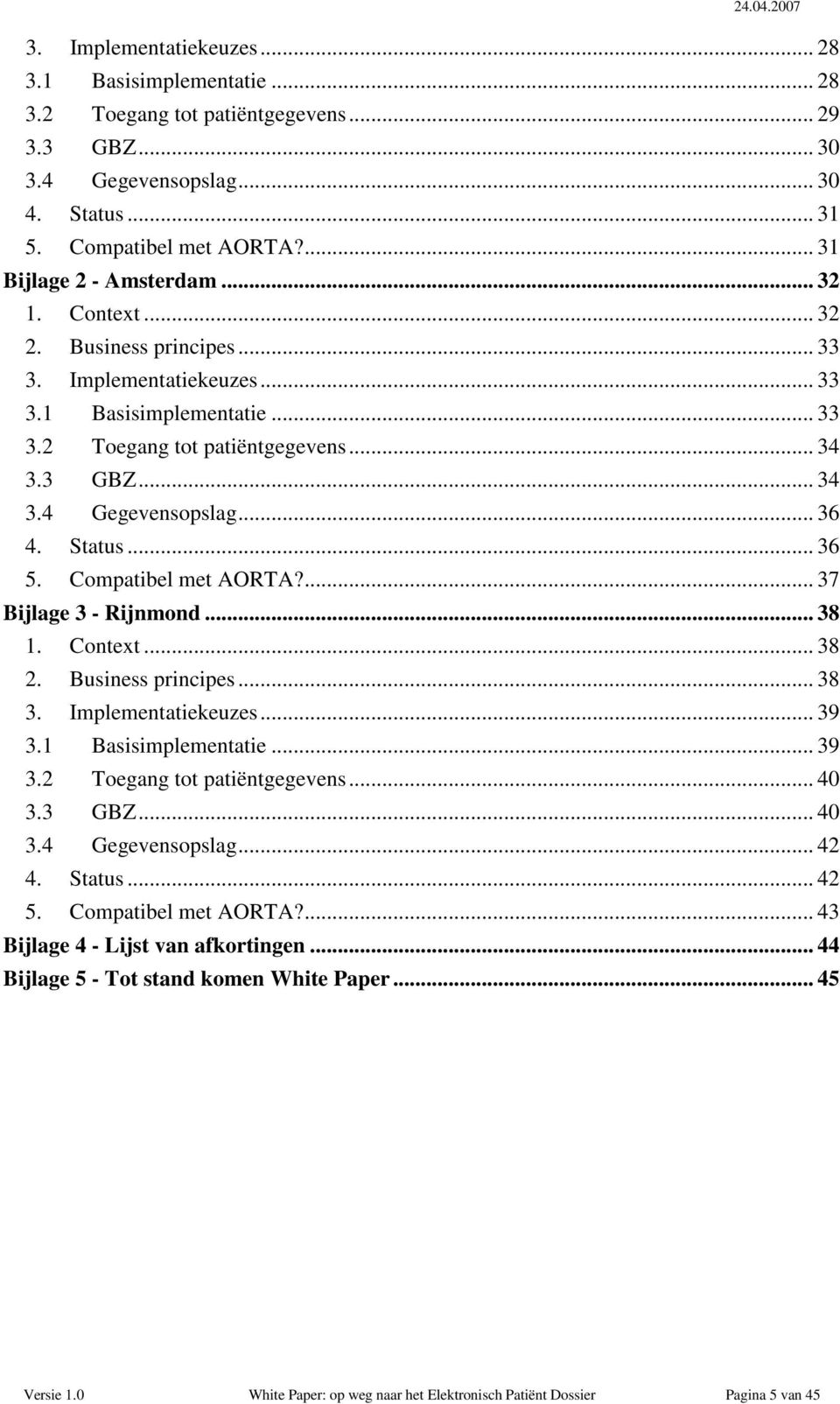 .. 36 4. Status... 36 5. Compatibel met AORTA?... 37 Bijlage 3 - Rijnmond... 38 1. Context... 38 2. Business principes... 38 3. Implementatiekeuzes... 39 3.1 Basisimplementatie... 39 3.2 Toegang tot patiëntgegevens.