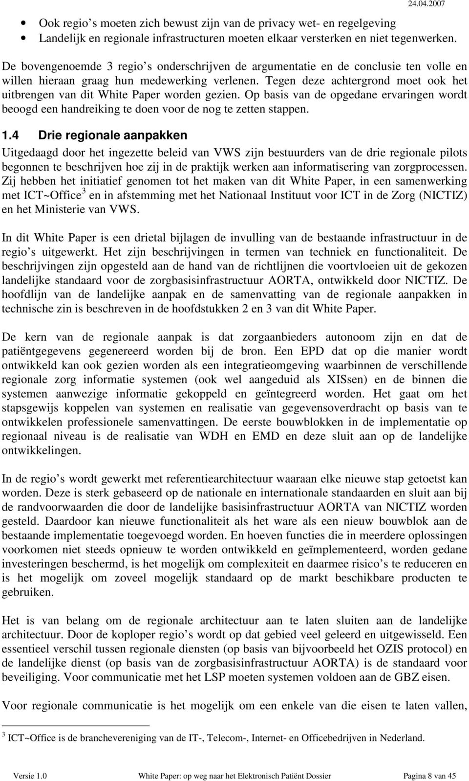 Tegen deze achtergrond moet ook het uitbrengen van dit White Paper worden gezien. Op basis van de opgedane ervaringen wordt beoogd een handreiking te doen voor de nog te zetten stappen. 1.