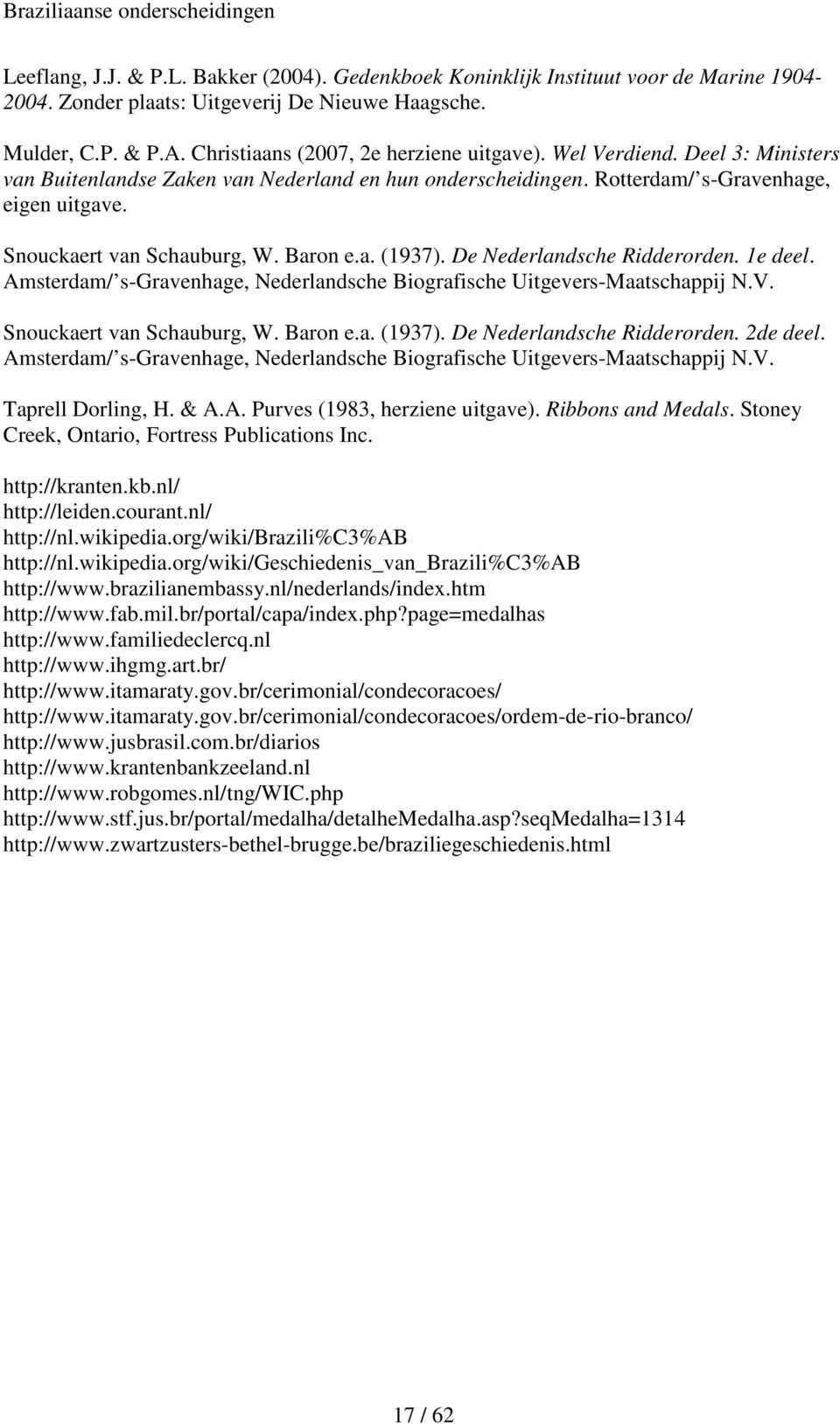Snouckaert van Schauburg, W. Baron e.a. (1937). De Nederlandsche Ridderorden. 1e deel. Amsterdam/ s-gravenhage, Nederlandsche Biografische Uitgevers-Maatschappij N.V. Snouckaert van Schauburg, W.