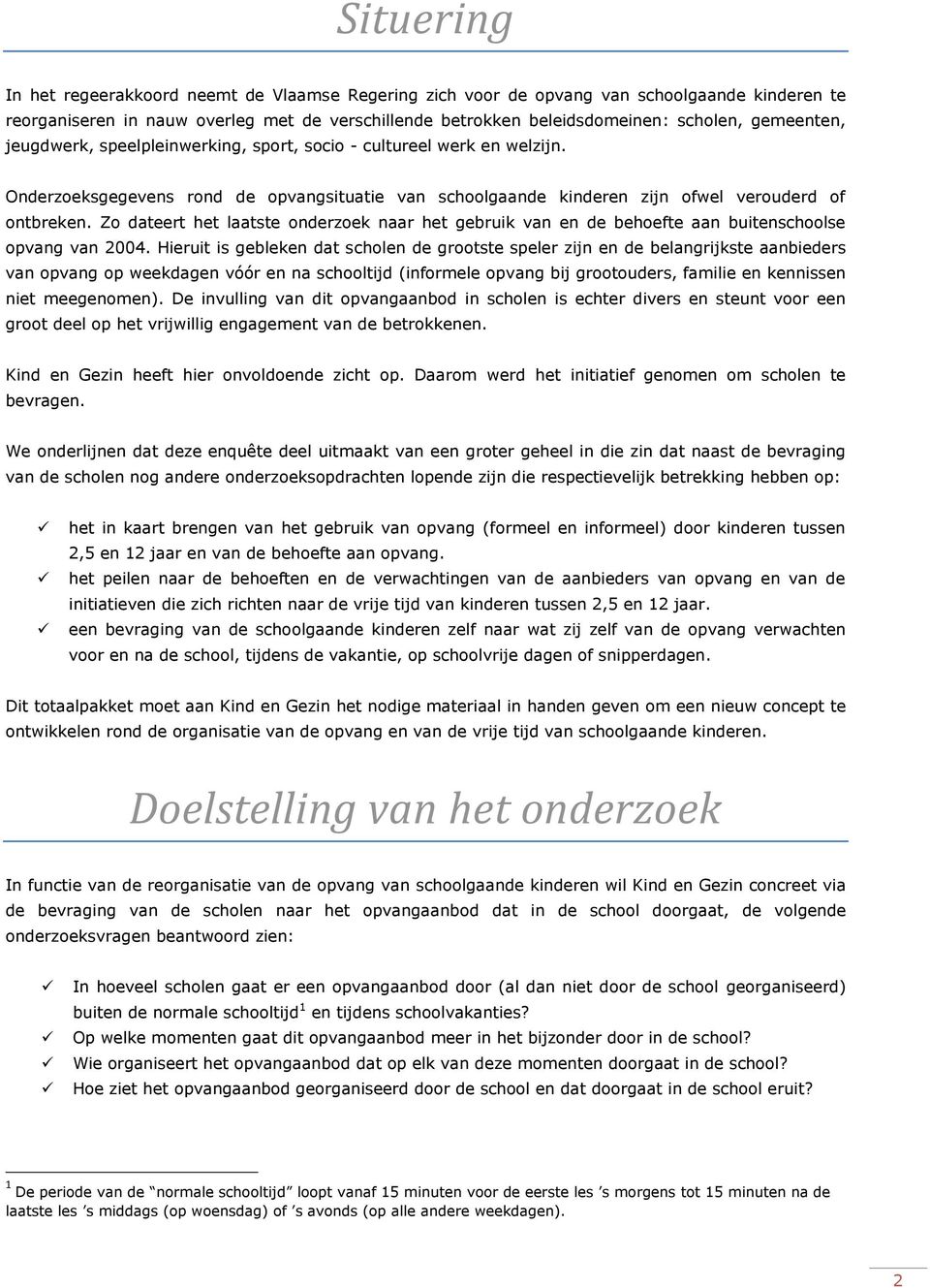 Zo dateert het laatste onderzoek naar het gebruik van en de behoefte aan buitenschoolse opvang van 2004.