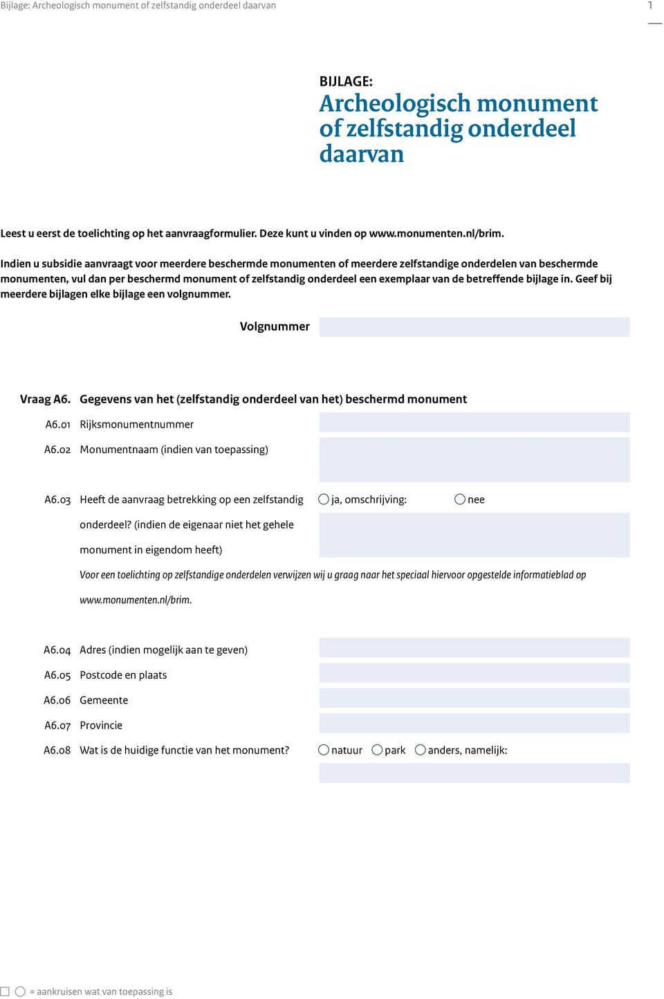 van de betreffende bijlage in. Geef bij meerdere bijlagen elke bijlage een volgnummer. Volgnummer Vraag A6. Gegevens van het (zelfstandig onderdeel van het) beschermd monument A6.