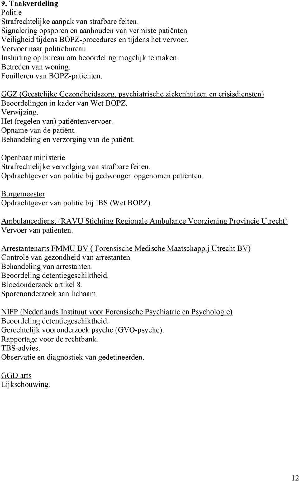 GGZ (Geestelijke Gezondheidszorg, psychiatrische ziekenhuizen en crisisdiensten) Beoordelingen in kader van Wet BOPZ. Verwijzing. Het (regelen van) patiëntenvervoer. Opname van de patiënt.