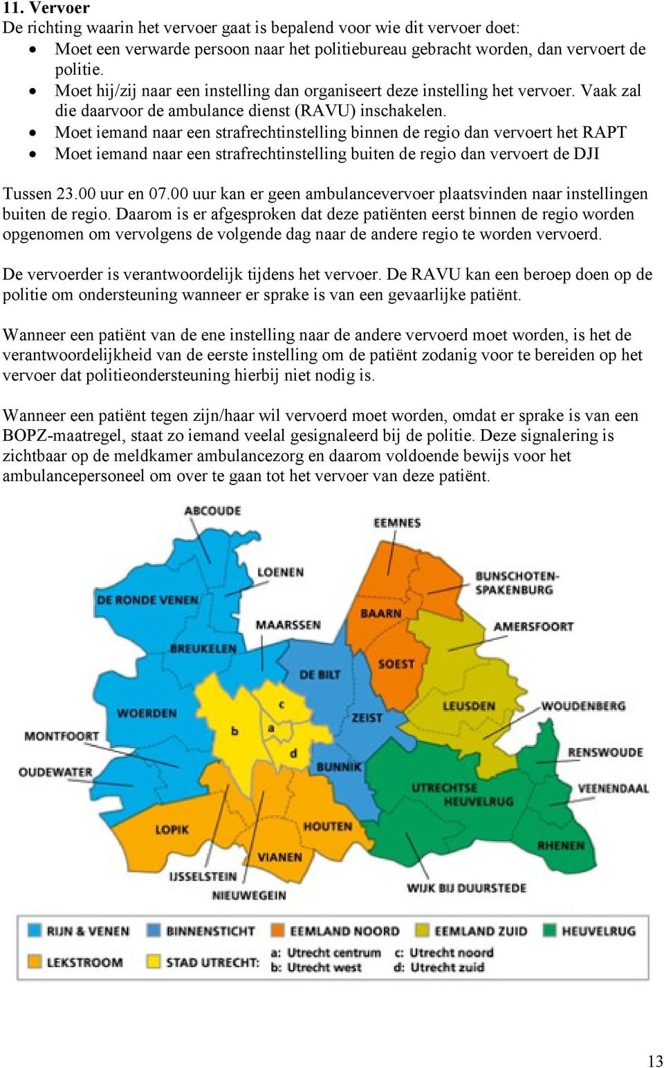 Moet iemand naar een strafrechtinstelling binnen de regio dan vervoert het RAPT Moet iemand naar een strafrechtinstelling buiten de regio dan vervoert de DJI Tussen 23.00 uur en 07.