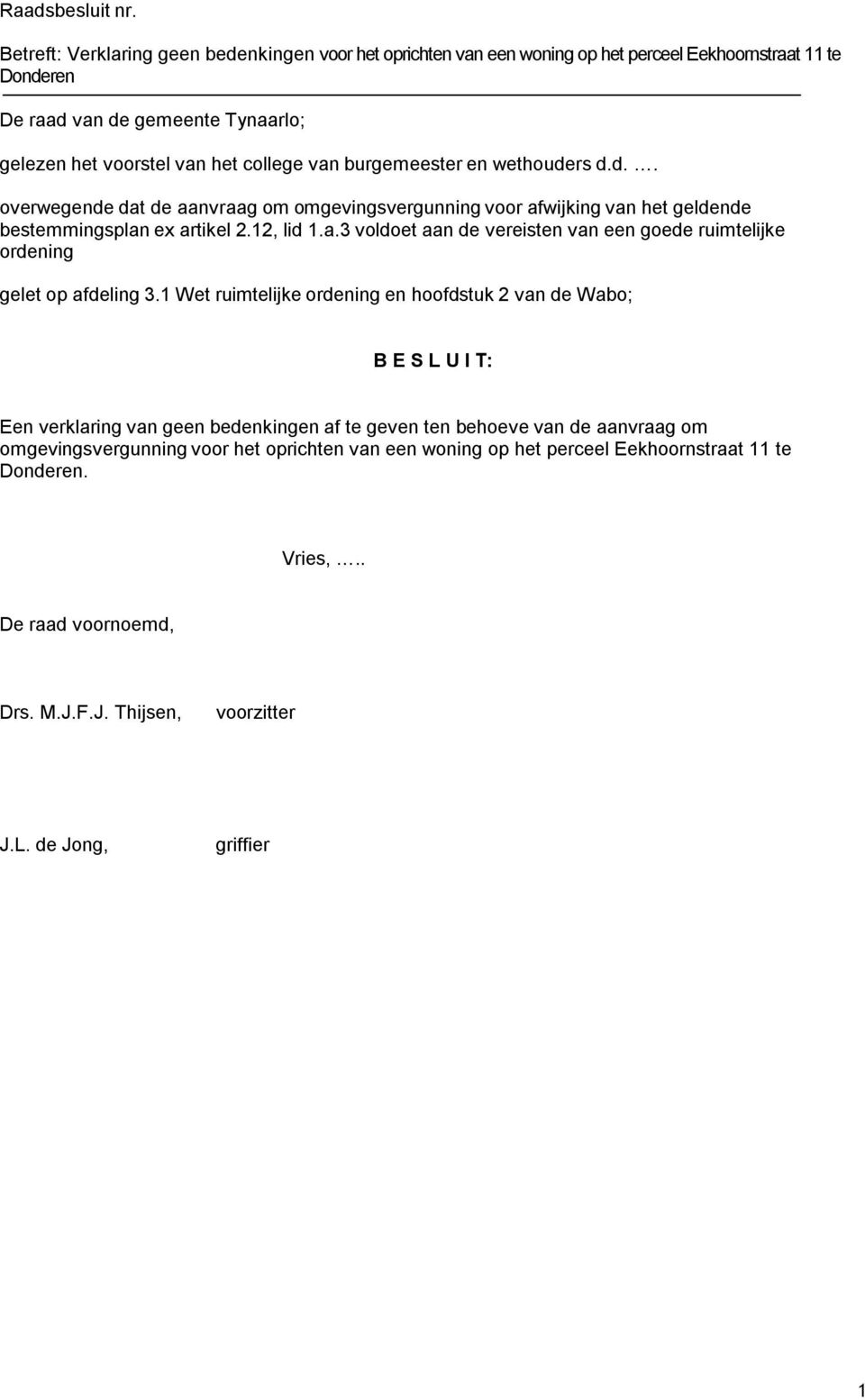 burgemeester en wethouders d.d.. overwegende dat de aanvraag om omgevingsvergunning voor afwijking van het geldende bestemmingsplan ex artikel 2.12, lid 1.a.3 voldoet aan de vereisten van een goede ruimtelijke ordening gelet op afdeling 3.