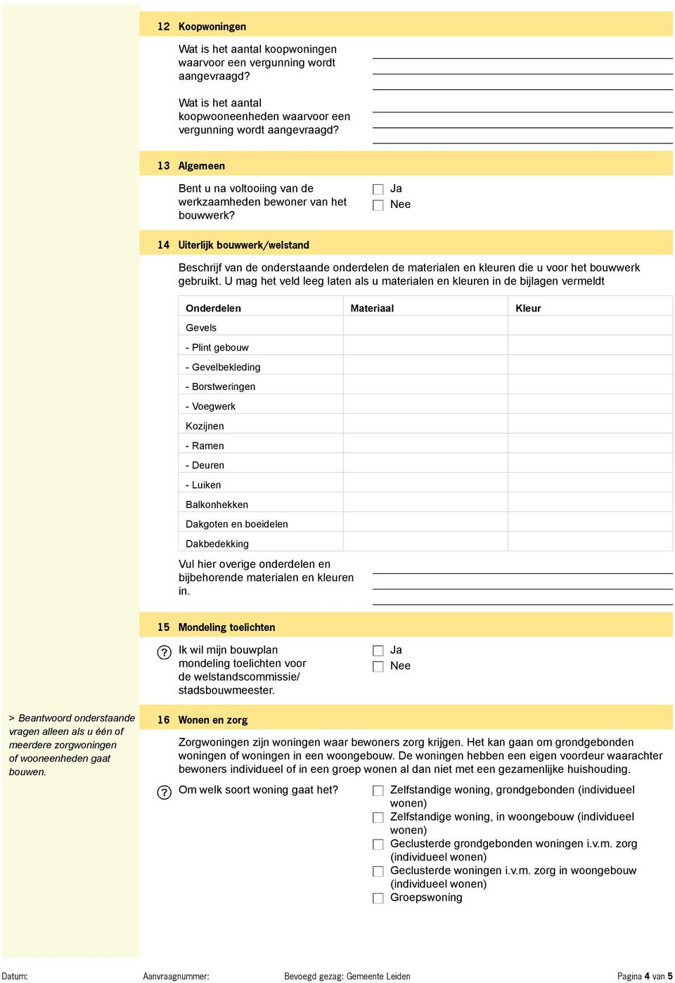 Ja 14 Uiterlijk bouwwerk/welstand Beschrijf van de onderstaande onderdelen de materialen en kleuren die u voor het bouwwerk gebruikt.