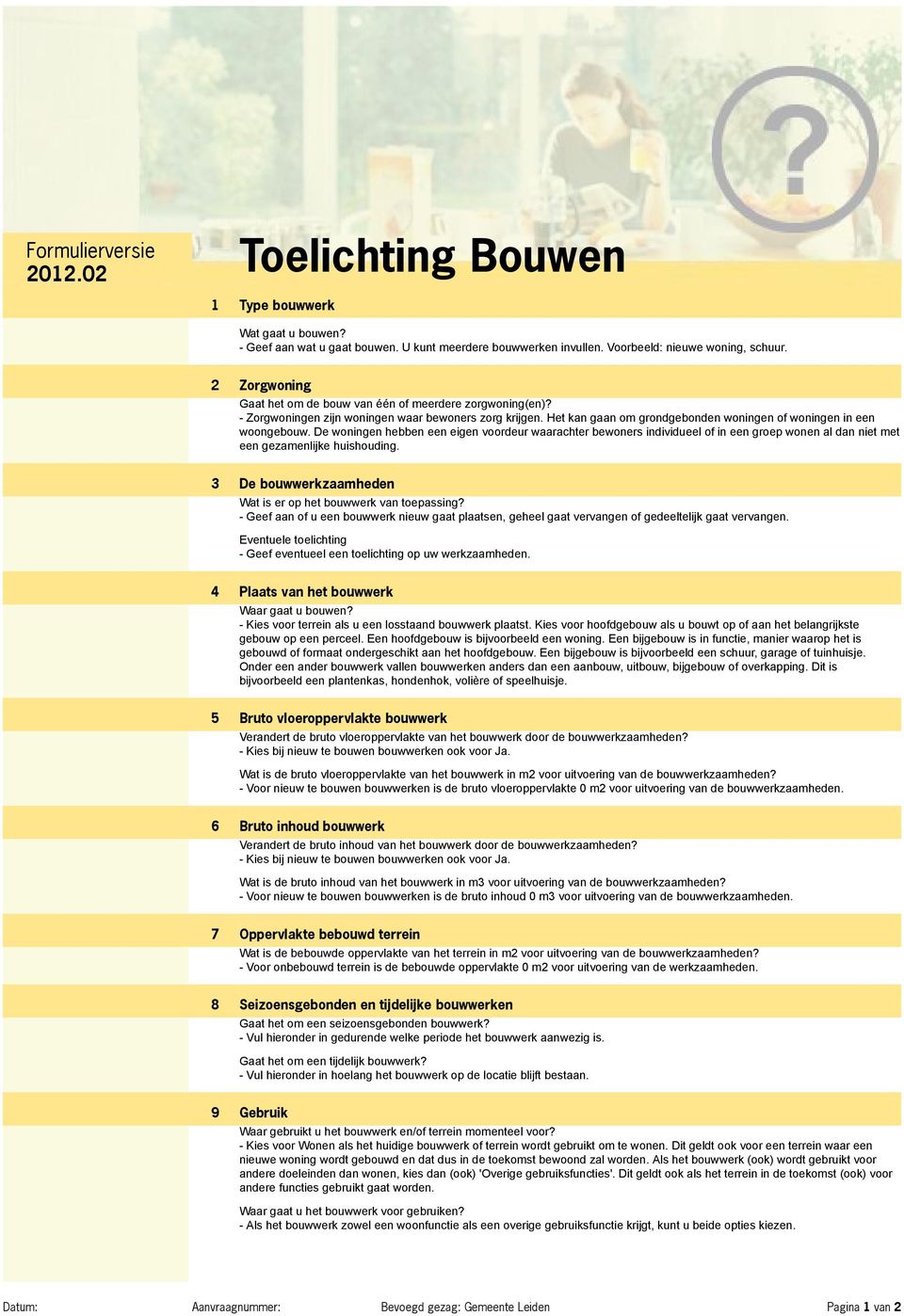 De woningen hebben een eigen voordeur waarachter bewoners individueel of in een groep wonen al dan niet met een gezamenlijke huishouding.