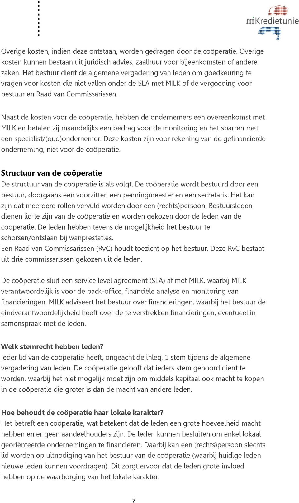 Naast de kosten voor de coöperatie, hebben de ondernemers een overeenkomst met MILK en betalen zij maandelijks een bedrag voor de monitoring en het sparren met een specialist/(oud)ondernemer.